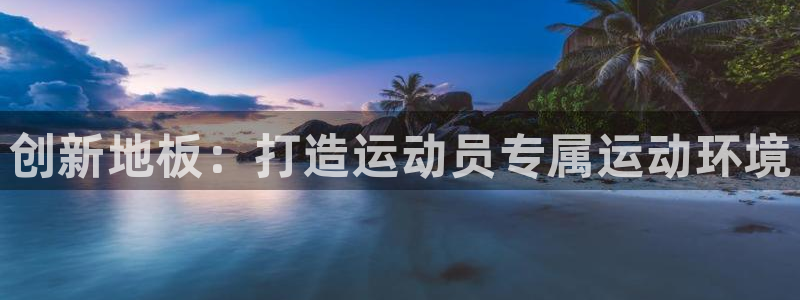 创新地板：打造运动员专属运动环境